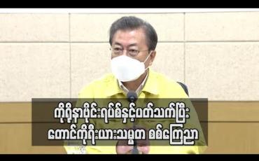 Embedded thumbnail for တောင်ကိုရီးယား တစ်နိုင်ငံလုံး ကိုရိုနာဗိုင်းရပ်စ် ကူးစက်ရောဂါနှင့် ရင်ဆိုင်နေရသည့် စစ်ပွဲတွင် ပါဝင်လာပြီဖြစ်ကြောင်း သမ္မတ မွန်ဂျေအင်းပြောကြား