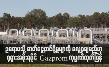 Embedded thumbnail for ဥရောပသို့ ဓာတ်ငွေ့တင်ပို့မှုမျာကို လျှော့ချမည်ဟု ရုရှားအစိုးရပိုင် Gazprom ကုမ္ပဏီထုတ်ပြန် (ရုပ်သံ)