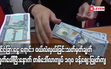 Embedded thumbnail for နိုင်ငံခြားငွေ ရောင်း၊ ဝယ်လဲလှယ်ခြင်း သတ်မှတ်ချက် ထွက်ပေါ်ပြီးနောက် ဈေးကွက်အတွင်း တစ်ဒေါ်လာကျပ် ၁၇၀ ခန့် ပြုတ်ကျပြီး နိုဝင်ဘာ ၁၀ ရက်တွင် တစ်ဒေါ်လာ ကျပ် ၁၇၈၀ ဝန်းကျင်ဖြင့် ဈေးဖွင့်